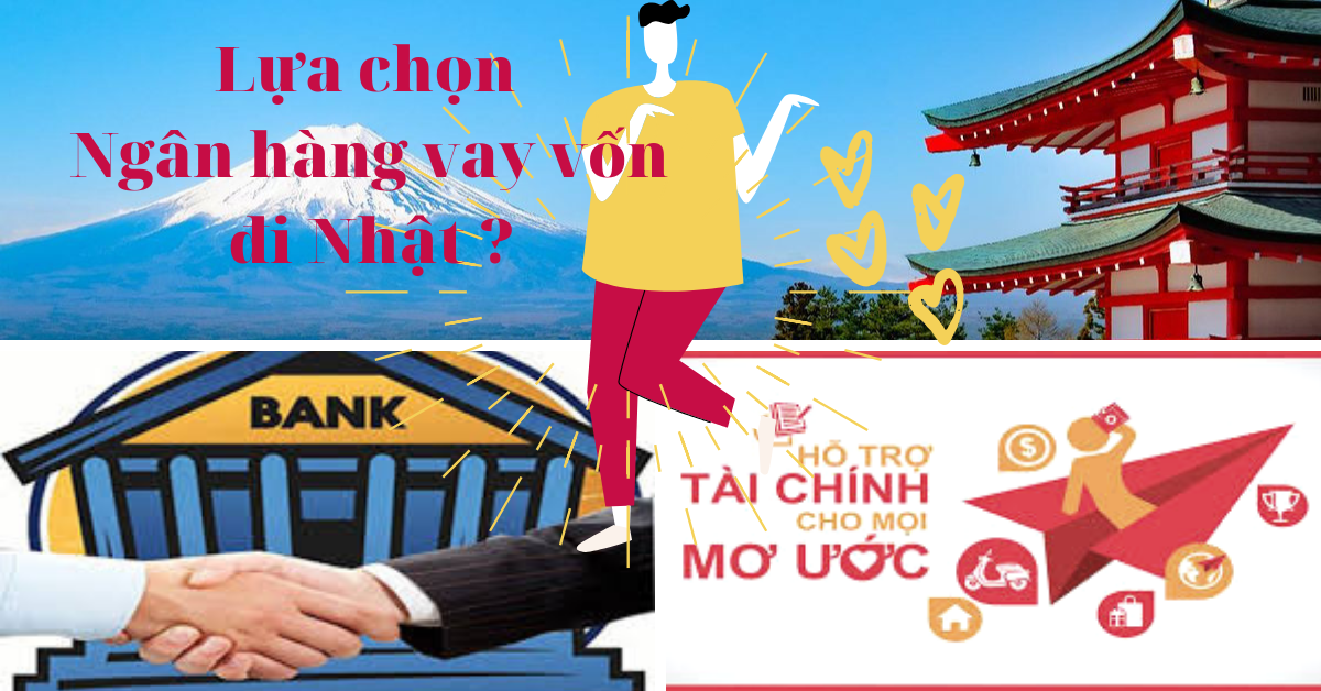 Lựa Chọn Ngân Hàng Vay Vốn đi Nhật