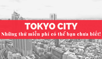 Những thứ miễn phí ở thành phố Tokyo có thể bạn chưa biết!